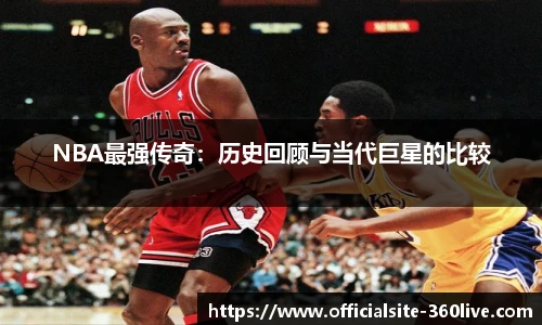 NBA最强传奇：历史回顾与当代巨星的比较