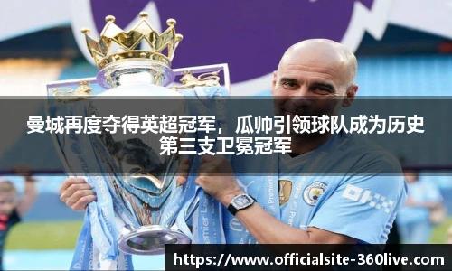 曼城再度夺得英超冠军，瓜帅引领球队成为历史第三支卫冕冠军