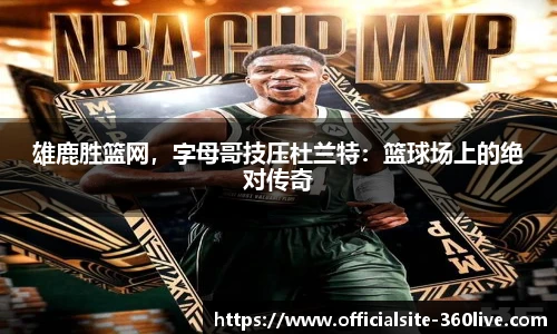 雄鹿胜篮网，字母哥技压杜兰特：篮球场上的绝对传奇