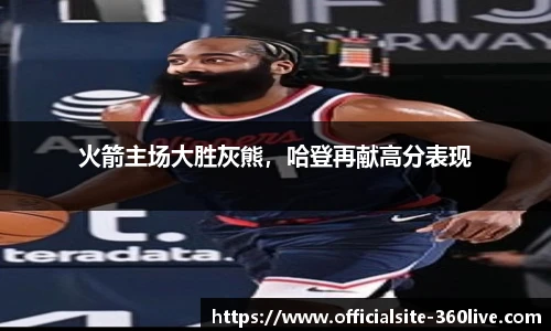 火箭主场大胜灰熊，哈登再献高分表现