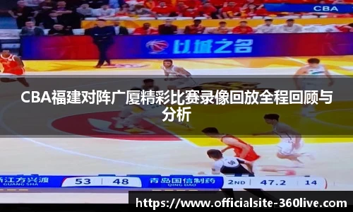 CBA福建对阵广厦精彩比赛录像回放全程回顾与分析