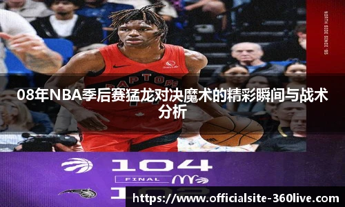 08年NBA季后赛猛龙对决魔术的精彩瞬间与战术分析