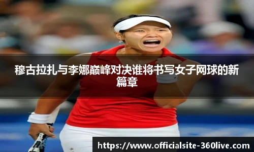 穆古拉扎与李娜巅峰对决谁将书写女子网球的新篇章