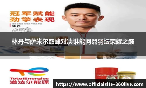 林丹与萨米尔巅峰对决谁能问鼎羽坛荣耀之巅