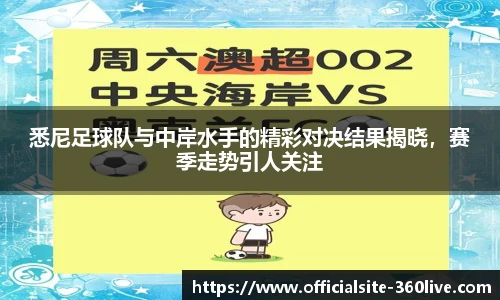 悉尼足球队与中岸水手的精彩对决结果揭晓，赛季走势引人关注