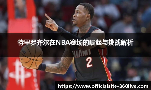 特里罗齐尔在NBA赛场的崛起与挑战解析
