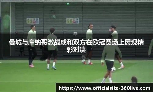 曼城与摩纳哥激战成和双方在欧冠赛场上展现精彩对决