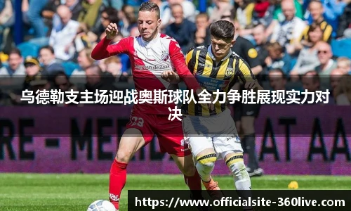 乌德勒支主场迎战奥斯球队全力争胜展现实力对决